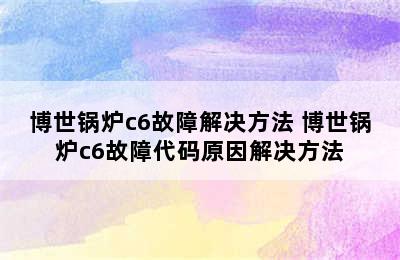 博世锅炉c6故障解决方法 博世锅炉c6故障代码原因解决方法